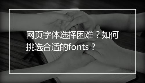 网页字体选择困难?如何挑选合适的fonts?