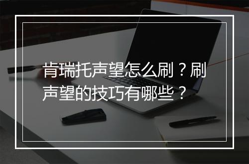 肯瑞托声望怎么刷?刷声望的技巧有哪些?