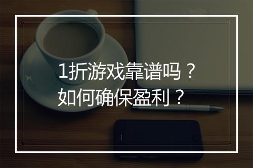 1折游戏靠谱吗?如何确保盈利?