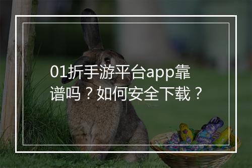 01折手游平台app靠谱吗?如何安全下载?
