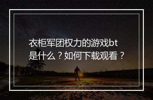 衣柜军团权力的游戏bt是什么？如何下载观看？