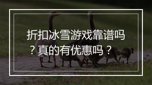 折扣冰雪游戏靠谱吗?真的有优惠吗?