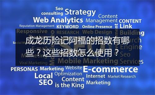 成龙历险记阿福的招数有哪些？这些招数怎么使用？