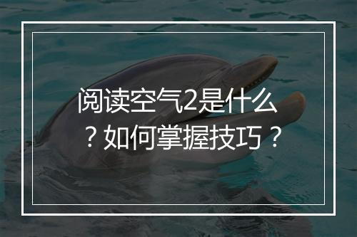 阅读空气2是什么?如何掌握技巧?
