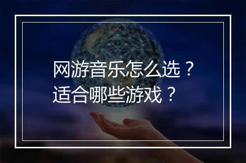 网游音乐怎么选?适合哪些游戏?