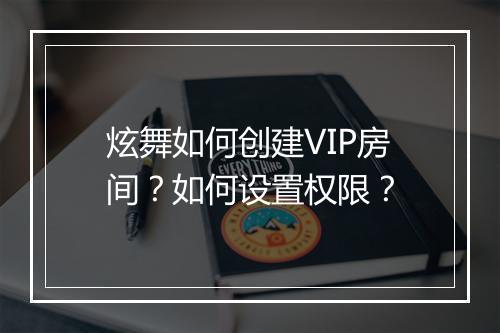 炫舞如何创建VIP房间？如何设置权限？
