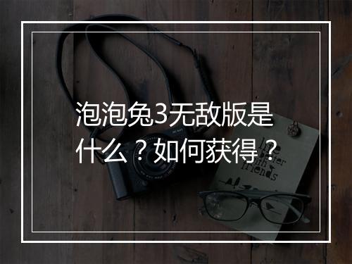 泡泡兔3无敌版是什么?如何获得?
