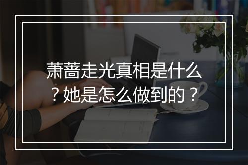 萧蔷走光真相是什么？她是怎么做到的？