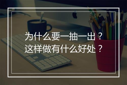 为什么要一抽一出?这样做有什么好处?
