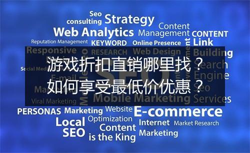游戏折扣直销哪里找?如何享受最低价优惠?