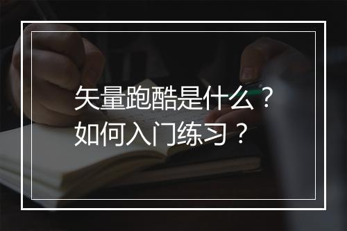 矢量跑酷是什么?如何入门练习?