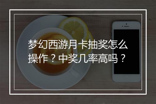 梦幻西游月卡抽奖怎么操作?中奖几率高吗?