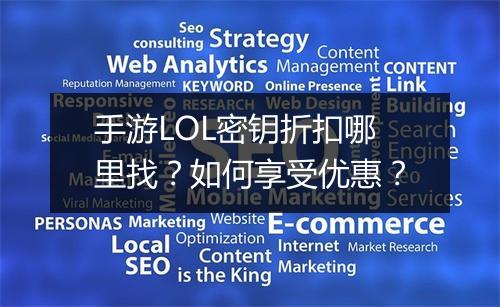 手游LOL密钥折扣哪里找？如何享受优惠？