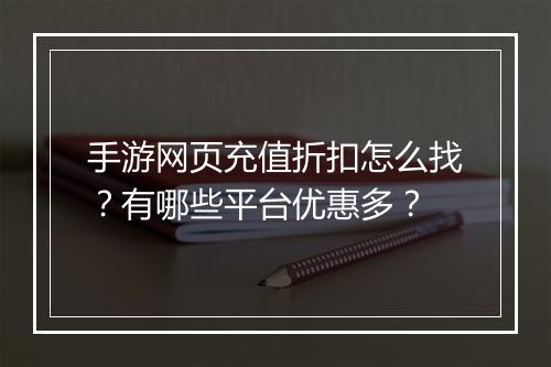 手游网页充值折扣怎么找？有哪些平台优惠多？