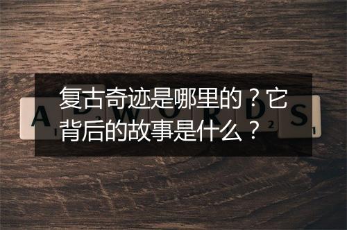 复古奇迹是哪里的？它背后的故事是什么？