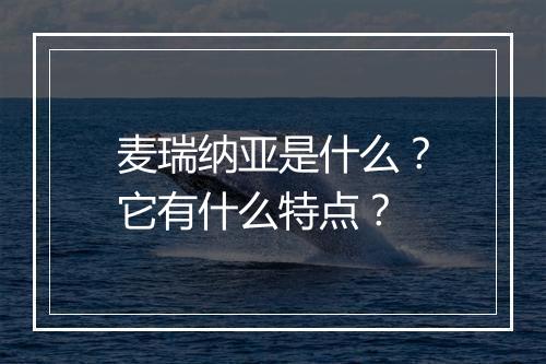 麦瑞纳亚是什么？它有什么特点？