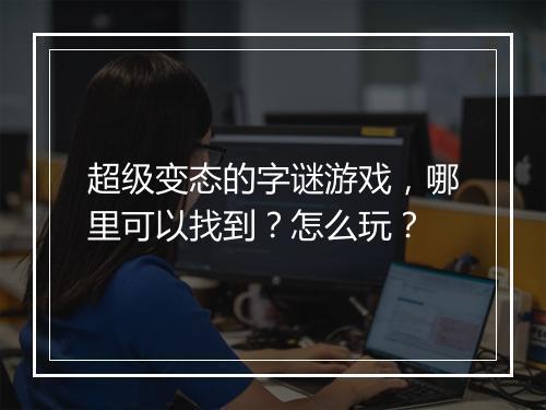 超级变态的字谜游戏,哪里可以找到?怎么玩?