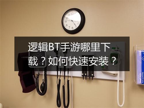 逻辑BT手游哪里下载?如何快速安装?