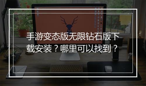 手游变态版无限钻石版下载安装？哪里可以找到？