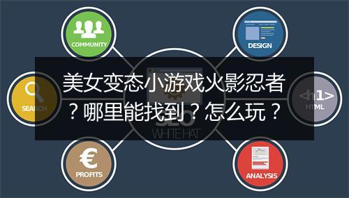 美女变态小游戏火影忍者?哪里能找到?怎么玩?