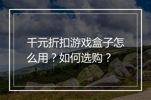 千元折扣游戏盒子怎么用?如何选购?