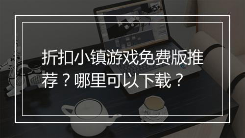 折扣小镇游戏免费版推荐？哪里可以下载？