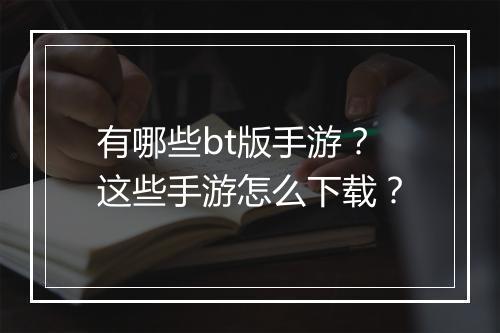 有哪些bt版手游？这些手游怎么下载？