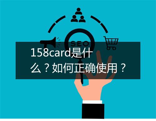 158card是什么?如何正确使用?