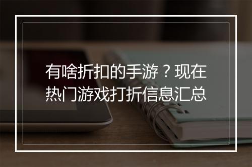 有啥折扣的手游?现在热门游戏打折信息汇总