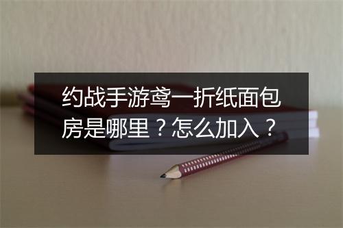 约战手游鸢一折纸面包房是哪里?怎么加入?