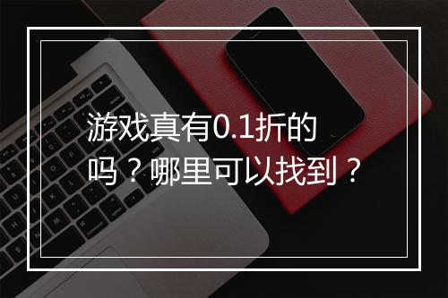 游戏真有0.1折的吗？哪里可以找到？