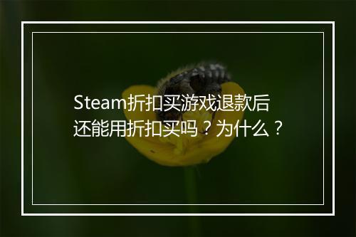 Steam折扣买游戏退款后还能用折扣买吗?为什么?