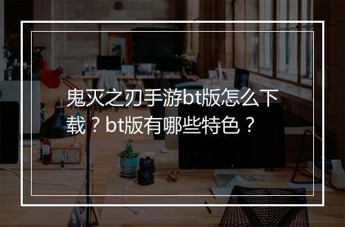 鬼灭之刃手游bt版怎么下载?bt版有哪些特色?