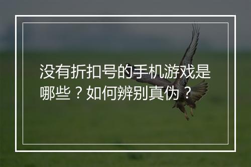 没有折扣号的手机游戏是哪些？如何辨别真伪？