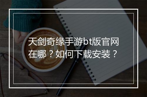 天剑奇缘手游bt版官网在哪?如何下载安装?