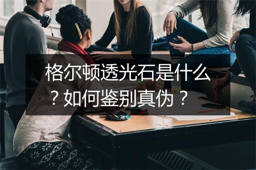 格尔顿透光石是什么?如何鉴别真伪?
