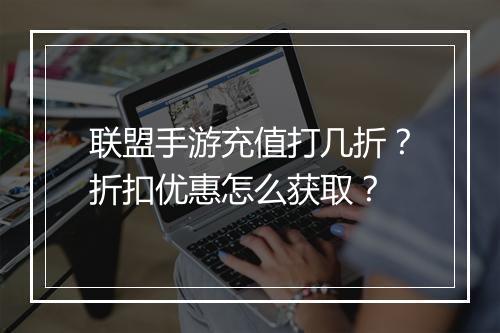 联盟手游充值打几折?折扣优惠怎么获取?