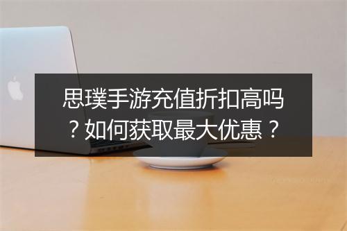 思璞手游充值折扣高吗？如何获取最大优惠？