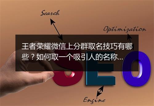 王者荣耀微信上分群取名技巧有哪些？如何取一个吸引人的名称？