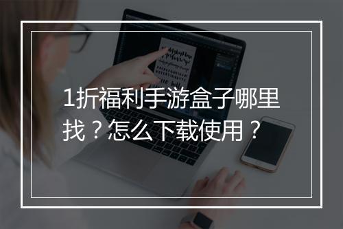 1折福利手游盒子哪里找？怎么下载使用？
