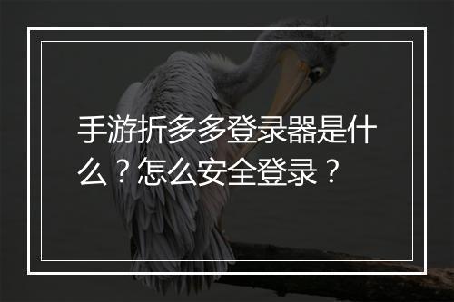 手游折多多登录器是什么？怎么安全登录？