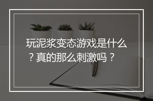玩泥浆变态游戏是什么？真的那么刺激吗？