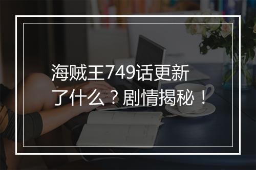 海贼王749话更新了什么?剧情揭秘!