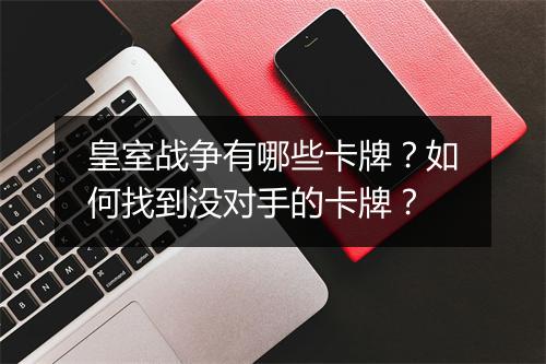 皇室战争有哪些卡牌？如何找到没对手的卡牌？