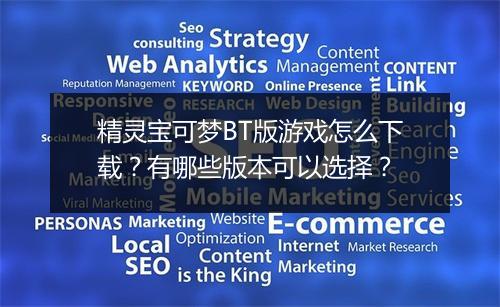 精灵宝可梦BT版游戏怎么下载?有哪些版本可以选择?