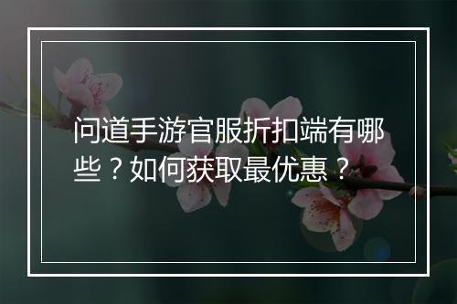 问道手游官服折扣端有哪些？如何获取最优惠？