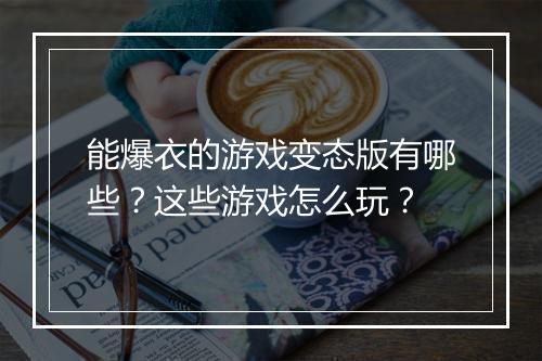 能爆衣的游戏变态版有哪些？这些游戏怎么玩？