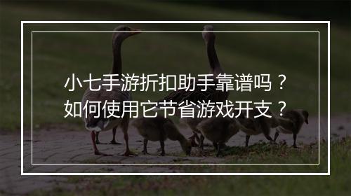 小七手游折扣助手靠谱吗？如何使用它节省游戏开支？