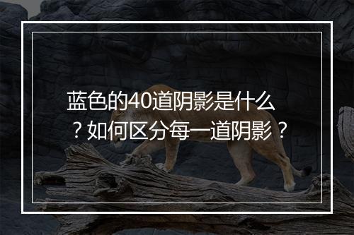 蓝色的40道阴影是什么？如何区分每一道阴影？