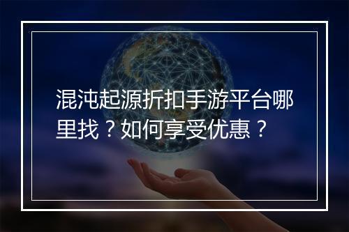 混沌起源折扣手游平台哪里找？如何享受优惠？